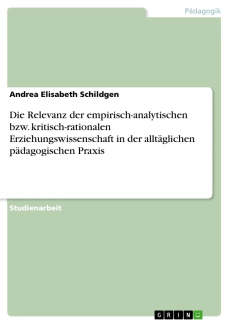Die Relevanz der empirisch-analytischen bzw. kritisch-rationalen Erziehungswissenschaft in der alltäglichen pädagogischen Praxis - Andrea Elisabeth Schildgen