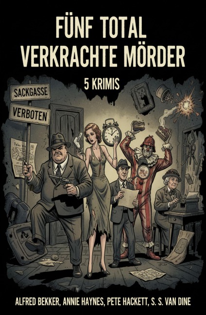 Fünf total verkrachte Mörder: 5 Krimis - Alfred Bekker, Annie Haynes, Pete Hackett, S. S. Van Dine