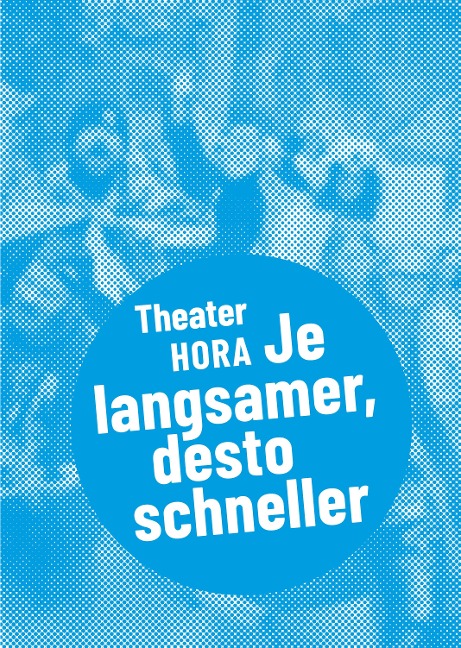 Theater HORA - Je langsamer, desto schneller - 