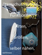 Cover-Bild zum Titel 'Atemschutzmasken, alle Informationen zur, Größe, Arten, gebrauch, selber nähen Einsatzgebiete, reinigen und viele mehr.' von 'Martina Kloss'