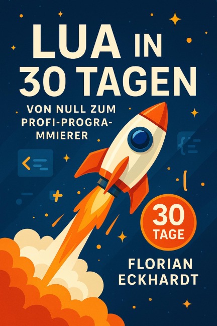 Lua in 30 Tagen: Von null zum Profi-Programmierer - Florian Eckhardt