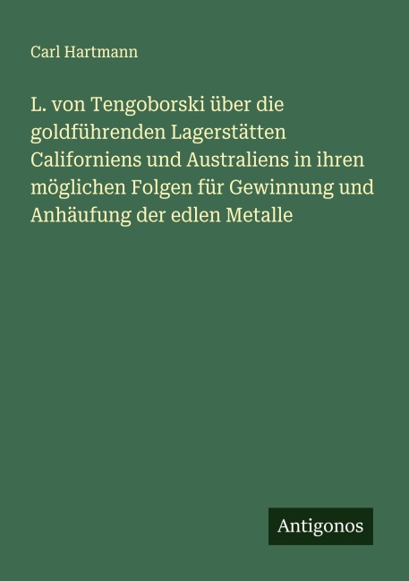 L. von Tengoborski über die goldführenden Lagerstätten Californiens und Australiens in ihren möglichen Folgen für Gewinnung und Anhäufung der edlen Metalle - Carl Hartmann
