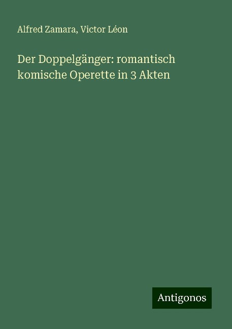 Der Doppelgänger: romantisch komische Operette in 3 Akten - Alfred Zamara, Victor Léon