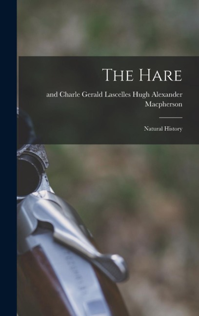 The Hare: Natural History - Gerald Lascelles Alexander Macpherson