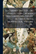 Cover-Bild zum Titel 'Le Cabinet Des FÃ(c)es, Ou Collection Choisies Des Contes Des FÃ(c)es Et Autres Contes Merveilleux, Volume 19...' von 'Anonymous'