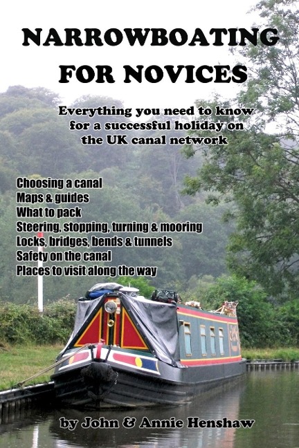 Narrowboating for Novices: Everything You Need to Know For a Successful Holiday on the UK Canal Network - John Henshaw, Annie Henshaw