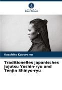 Cover-Bild zum Titel 'Traditionelles japanisches Jujutsu Yoshin-ryu und Tenjin Shinyo-ryu' von 'Kazuhiko Kuboyama'