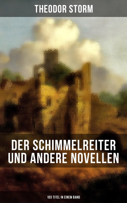 Der Schimmelreiter und andere Novellen (103 Titel in einem Band) - Theodor Storm
