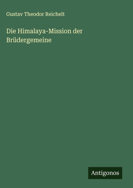 Die Himalaya-Mission der Brüdergemeine - Gustav Theodor Reichelt