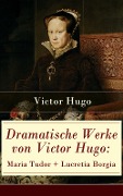 Dramatische Werke von Victor Hugo: Maria Tudor + Lucretia Borgia - Victor Hugo
