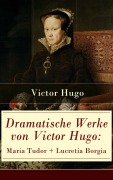 Cover-Bild zum Titel 'Dramatische Werke von Victor Hugo: Maria Tudor + Lucretia Borgia' von 'Victor Hugo'