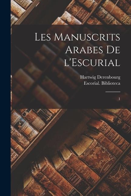Les manuscrits arabes de l'Escurial: 1 - Hartwig Derenbourg