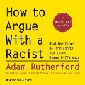 How to Argue with a Racist: What Our Genes Do (and Don't) Say about Human Difference - Adam Rutherford