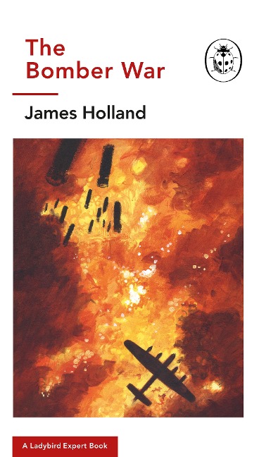 The Bomber War: A Ladybird Expert Book - James Holland