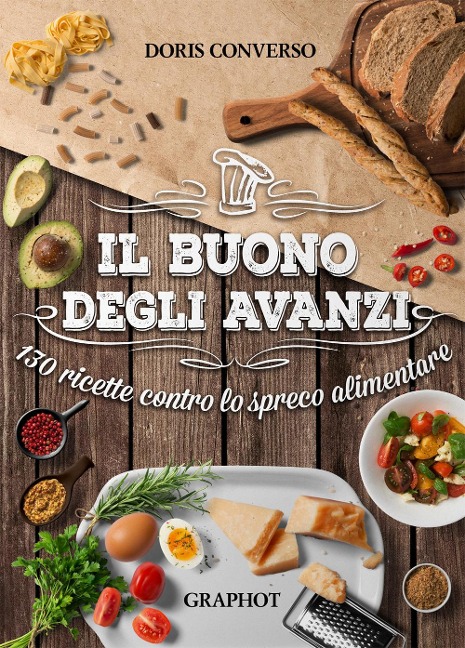 Il buono degli avanzi. 130 ricette contro lo spreco alimentare - Doris Converso