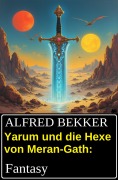 Cover-Bild zum Titel 'Yarum und die Hexe von Meran-Gath: Fantasy' von 'Alfred Bekker'