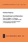 Konstantinopel und Damaskus: Gesandtschaften und Verträge zwischen Kaisern und Kalifen 639-750 - Andreas Kaplony