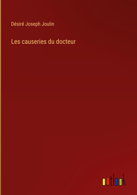 Les causeries du docteur - Désiré Joseph Joulin