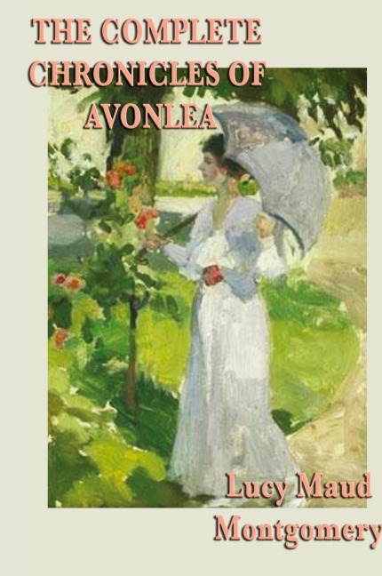 The Complete Chronicles of Avonlea - Lucy Maud Montgomery