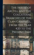 Cover-Bild zum Titel 'The House of Argyll and the Collateral Branches of the Clan Campbell, From the Year 420 to the Present Time' von 'Anonymous'