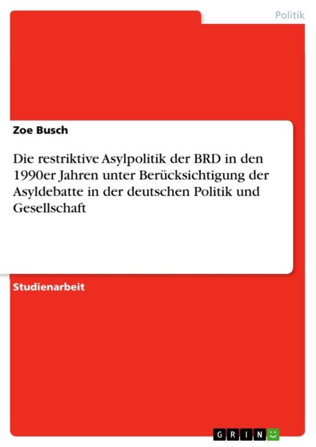 Die restriktive Asylpolitik der BRD in den 1990er Jahren unter Berücksichtigung der Asyldebatte in der deutschen Politik und Gesellschaft - Zoe Busch