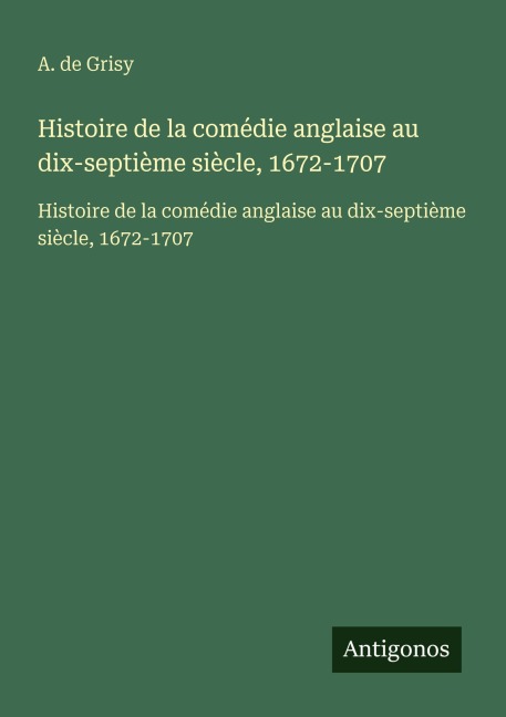 Histoire de la comédie anglaise au dix-septième siècle, 1672-1707 - A. de Grisy