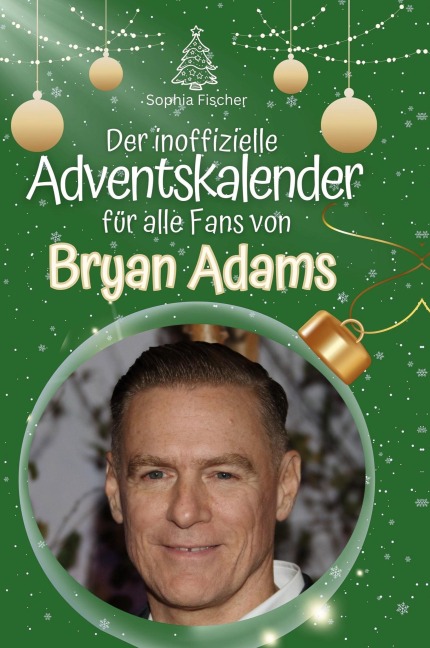 Der inoffizielle Adventskalender für alle Fans von Bryan Adams - Sophia Fischer