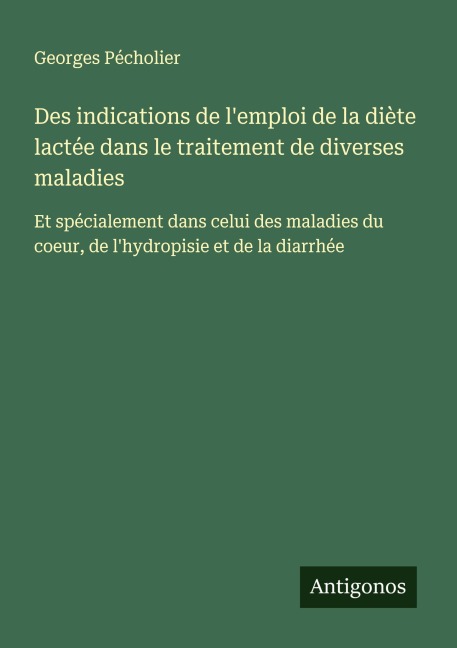 Des indications de l'emploi de la diète lactée dans le traitement de diverses maladies - Georges Pécholier