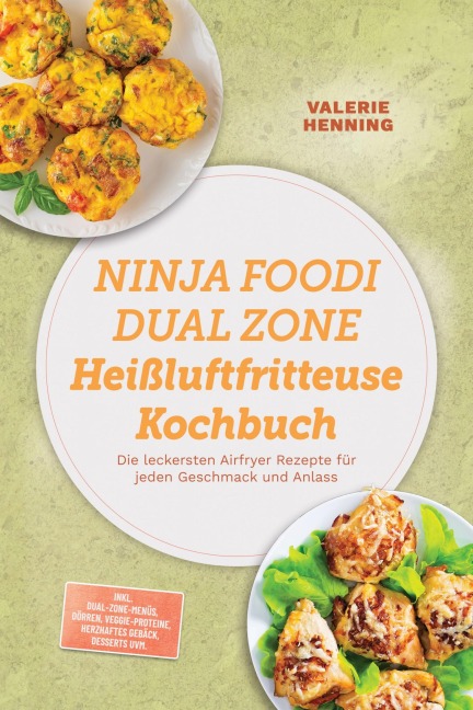 Ninja Foodi Dual Zone Heißluftfritteuse Kochbuch: Die leckersten Airfryer Rezepte für jeden Geschmack und Anlass - inkl. Dual-Zone-Menüs, Dörren, Veggie-Proteine, Herzhaftes Gebäck, Desserts uvm. - Valerie Henning