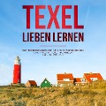 Texel lieben lernen: Der perfekte Reiseführer für einen unvergesslichen Aufenthalt auf Texel - inkl. Insider-Tipps und Packliste (Erzähl-Reiseführer Texel, Band 1) - Merle Blumenberg