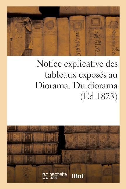 Notice Explicative Des Tableaux Exposés Au Diorama. Du Diorama - Impr de Constant-Chantpie