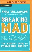 Breaking Mad: The Insider's Guide to Conquering Anxiety - Anna Williamson
