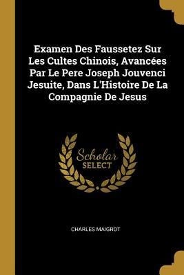 Examen Des Faussetez Sur Les Cultes Chinois, Avancées Par Le Pere Joseph Jouvenci Jesuite, Dans L'Histoire De La Compagnie De Jesus - Charles Maigrot