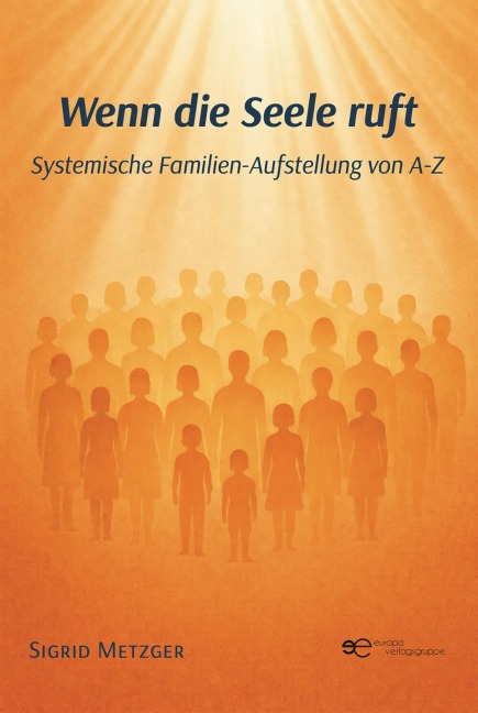 "Wenn die Seele ruft". Systemische Familien-Aufstellung von A-Z - Sigrid Metzger