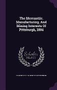 Cover-Bild zum Titel 'The Mercantile, Manufacturing, And Mining Interests Of Pittsburgh, 1884' von ''
