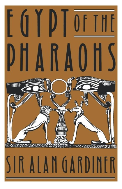Egypt of the Pharaohs - Alan Gardner, Alan Gardiner, Alan Henderson Gardiner