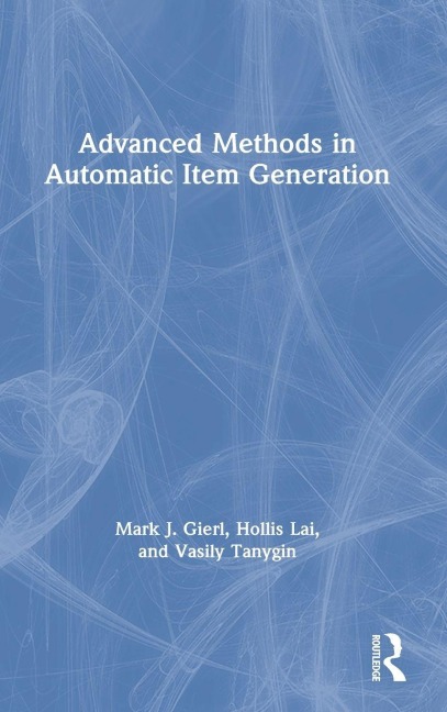 Advanced Methods in Automatic Item Generation - Mark J. Gierl, Hollis Lai, Vasily Tanygin
