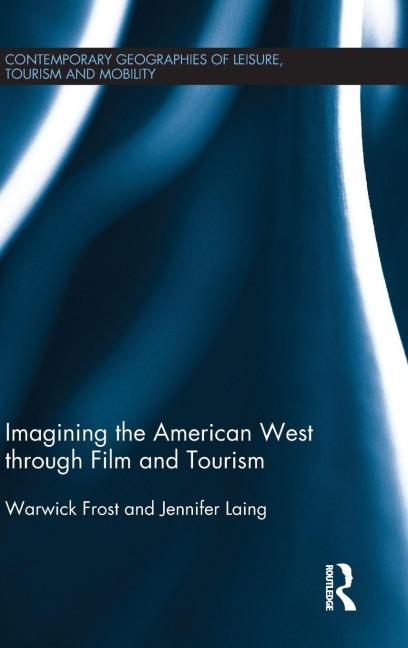 Imagining the American West through Film and Tourism - Warwick Frost, Jennifer Laing
