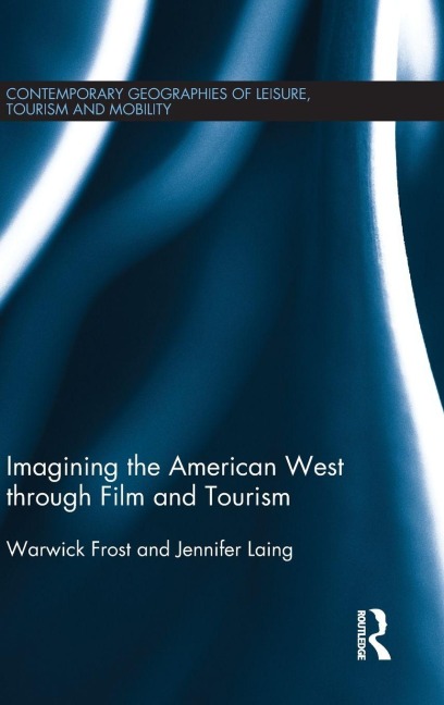 Imagining the American West through Film and Tourism - Warwick Frost, Jennifer Laing