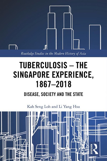 Tuberculosis - The Singapore Experience, 1867-2018 - Kah Seng Loh, Li Yang Hsu