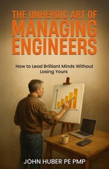 The Unheroic Art of Managing Engineers - John H Huber