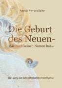 Die Geburt des Neuen, das noch keinen Namen hat ... Die Welt neu denken und freudvolle, kreative MitgestalterIn werden in dieser neuen Zeit - Patricia Aymara Bailer