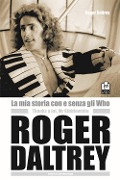 Cover-Bild zum Titel 'La mia storia con e senza gli Who. Molte grazie Mr. Kibblewhite' von 'Roger Daltrey'