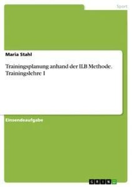 Trainingsplanung anhand der ILB Methode. Trainingslehre I - Maria Stahl