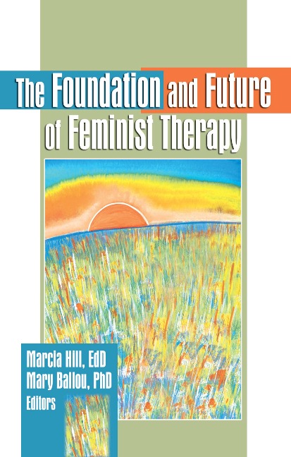 The Foundation and Future of Feminist Therapy - Marcia Hill, Mary Ballou