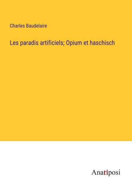 Les paradis artificiels; Opium et haschisch - Charles Baudelaire