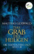 Die Tempelritter-Saga - Band 18: Das Grab des Heiligen - Mattias Gerwald