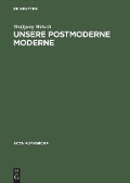 Unsere postmoderne Moderne - Wolfgang Welsch