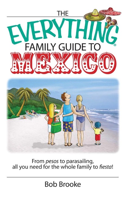 The Everything Family Guide To Mexico - Bob Brooke