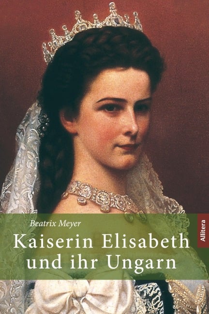 Kaiserin Elisabeth und ihr Ungarn - Beatrix Meyer